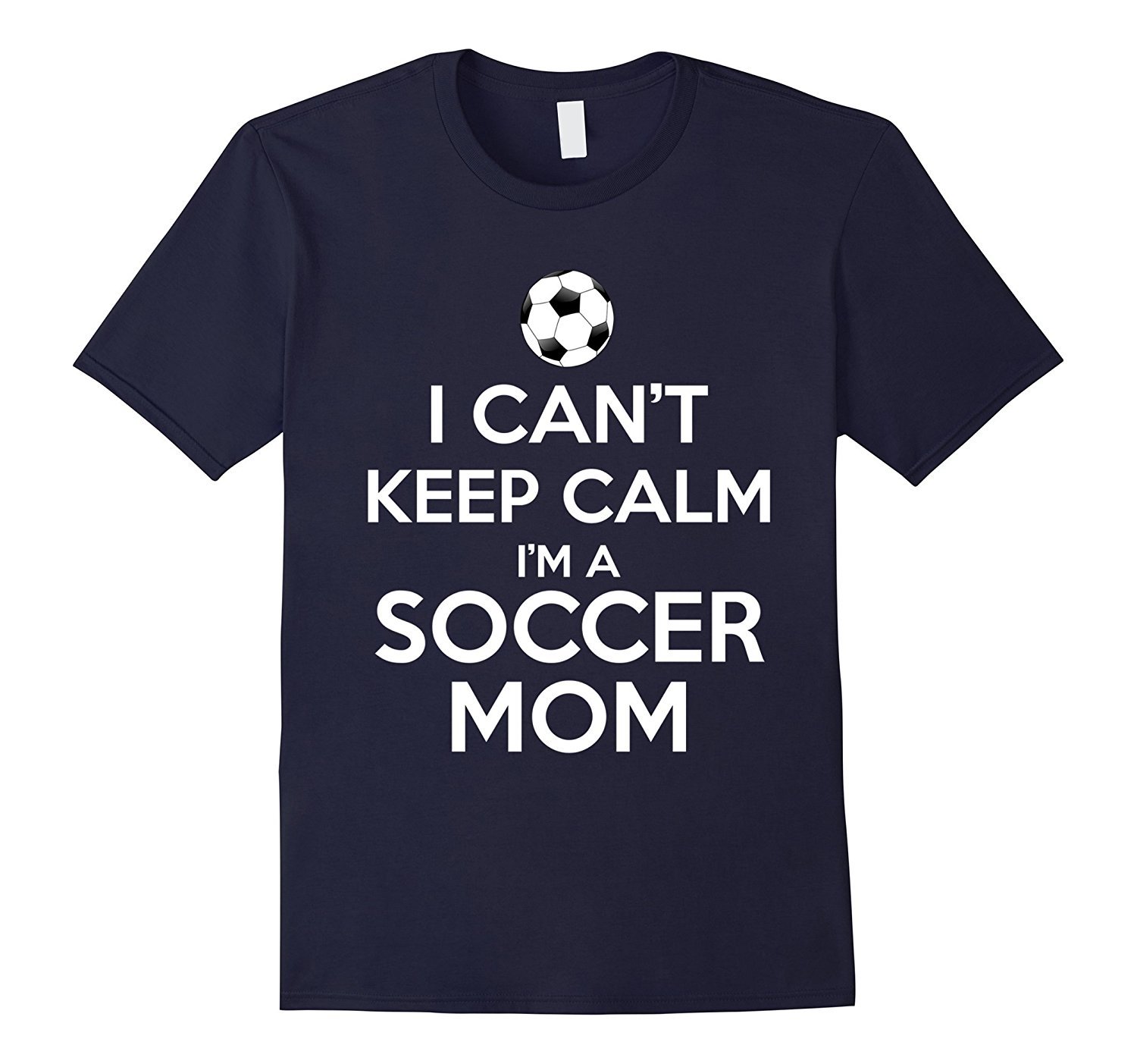 I Can't Keep Calm I'm A Soccer Mom T-Shirt