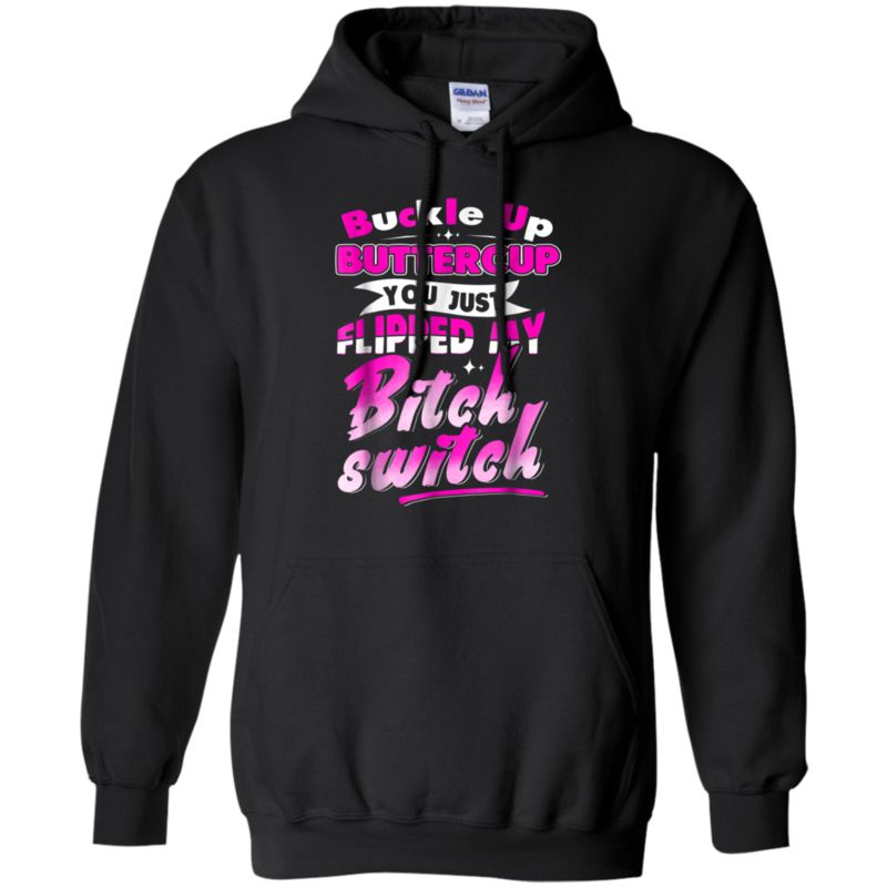 Buckle Up Buttercup You Just Flipped My Bitch Switch Hoodie