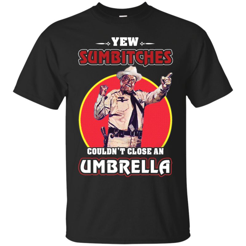 Buford T. Justice Shirts Sumbitches Couldn?t Close An Umbrella