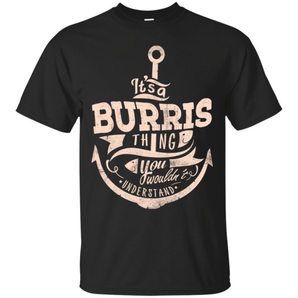 Burris It?s Burris Things You Wouldn?t Understand T Shirt Hoodies Sweatshirt