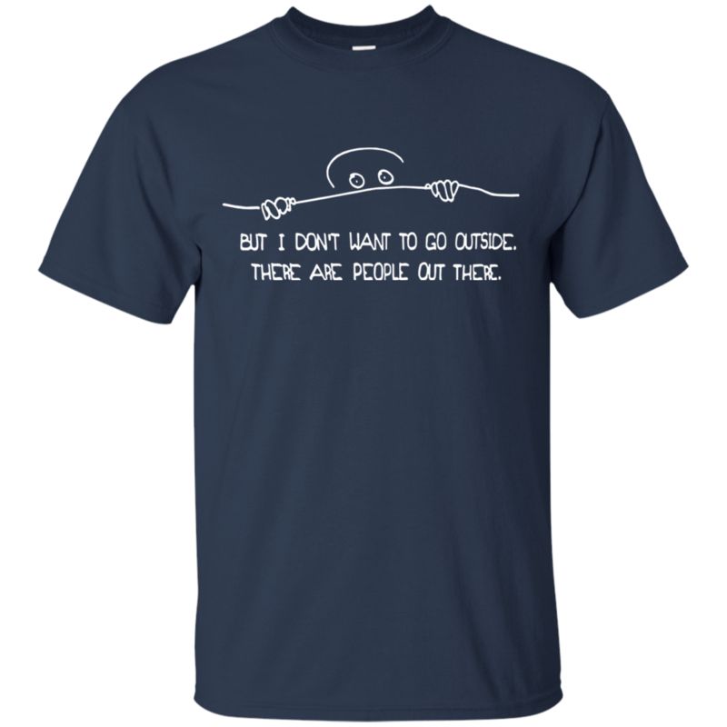 But I Don?t Want To Go Outside There Are People Out There T Shirt Hoodie Sweater 1 » Cool Gifts for You - Mfamilygift But I Don?t Want To Go Outside There Are People Out There T Shirt Hoodie Sweater 1
