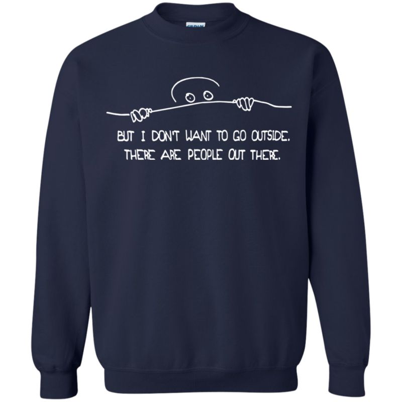 But I Don?t Want To Go Outside There Are People Out There T Shirt Hoodie Sweater 2 » Cool Gifts for You - Mfamilygift But I Don?t Want To Go Outside There Are People Out There T Shirt Hoodie Sweater 2