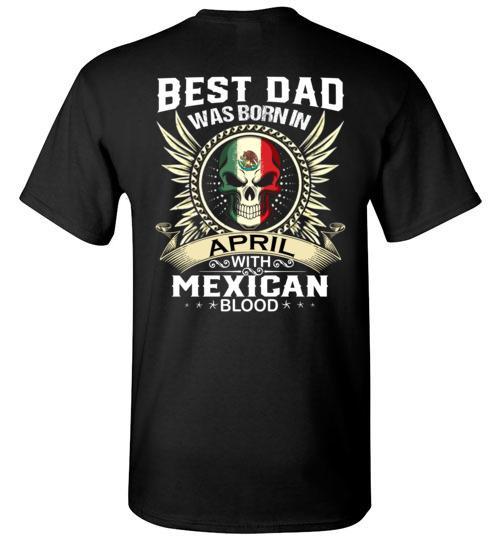 Buy Best Dad Was Born In April With Mexican Blood Tshirt. Buy Best Dad Was Born In April With Mexican Blood Tshirt.