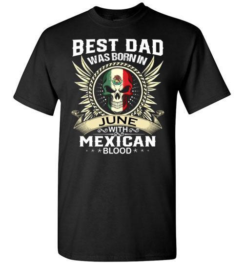 Buy Best Dad Was Born In June With Mexican Blood Tshirt Buy Best Dad Was Born In June With Mexican Blood Tshirt