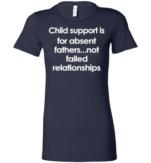 Buy Child support is for absent fathers-not failed relationships Tshirt 3 » Cool Gifts for You - Mfamilygift Buy Child support is for absent fathers-not failed relationships Tshirt 3