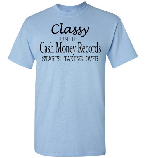 Buy Classy Until Cash Money Records Starts Taking Over Tshirt 1 » Cool Gifts for You - Mfamilygift Buy Classy Until Cash Money Records Starts Taking Over Tshirt 1