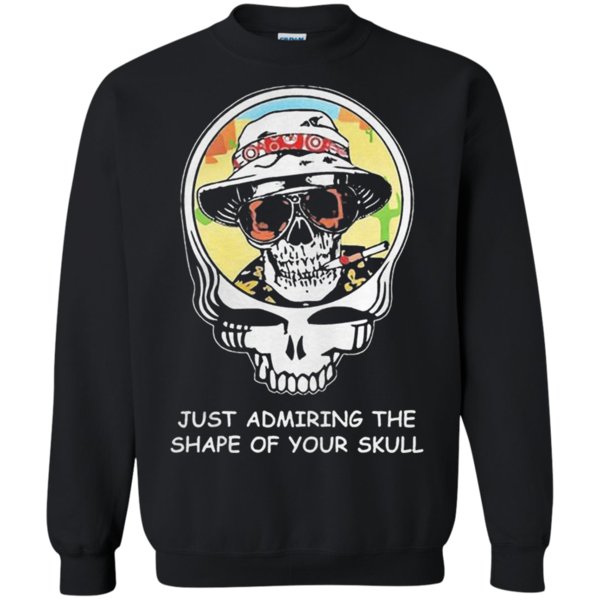 Buy Fear and loathing in Las Vegas just admiring the shape of your skull Sweatshirt ? Moano store
