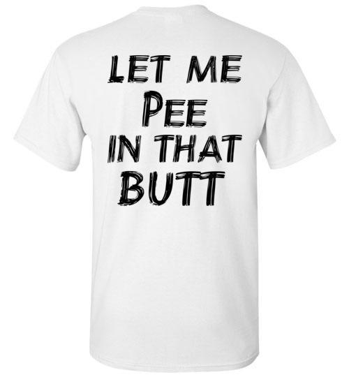 Buy Let Me Pee In That Butt T-shirt