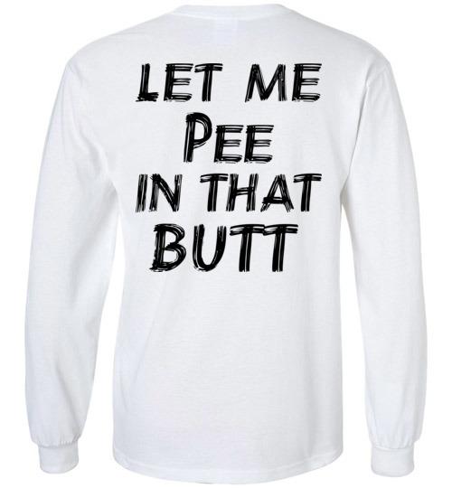 Buy Let Me Pee In That Butt T-shirt 4 » Cool Gifts for You - Mfamilygift Buy Let Me Pee In That Butt T-shirt 4