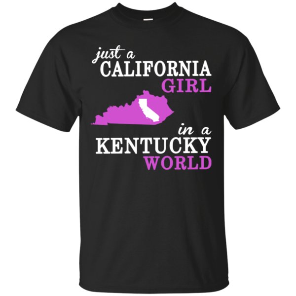 California Girl Kentucky Just A California Girl In A Kentucky World T Shirt Hoodies Sweatshirt