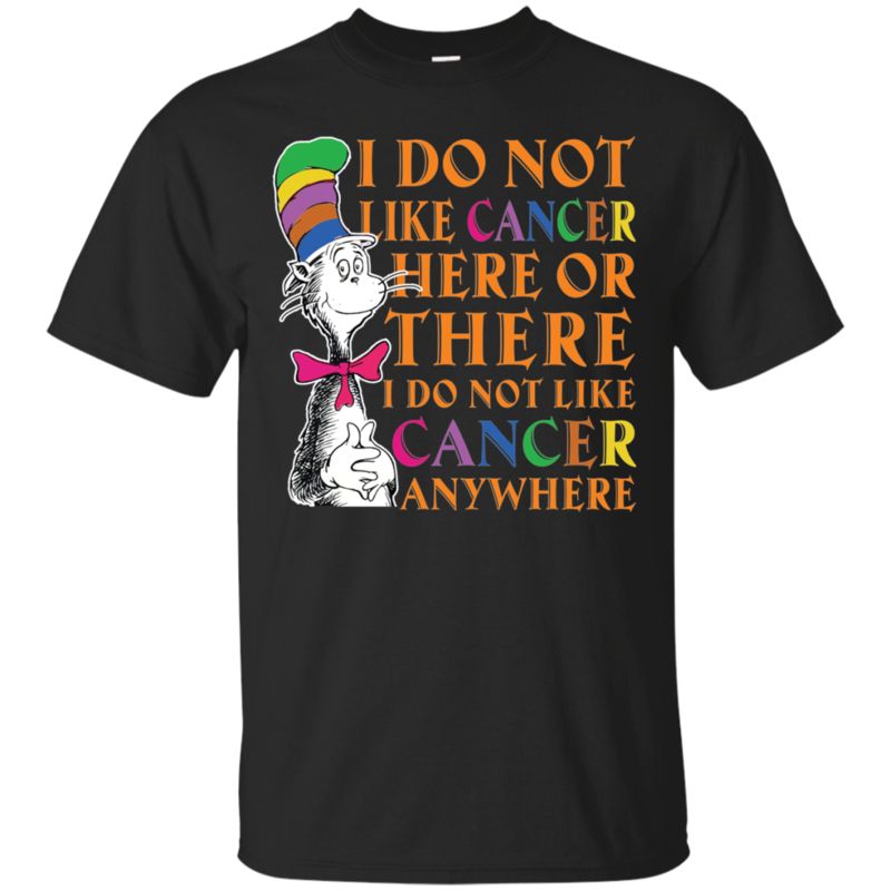 Cancer Dr. Seuss Shirts I Do Not Like Cancer Here Or There