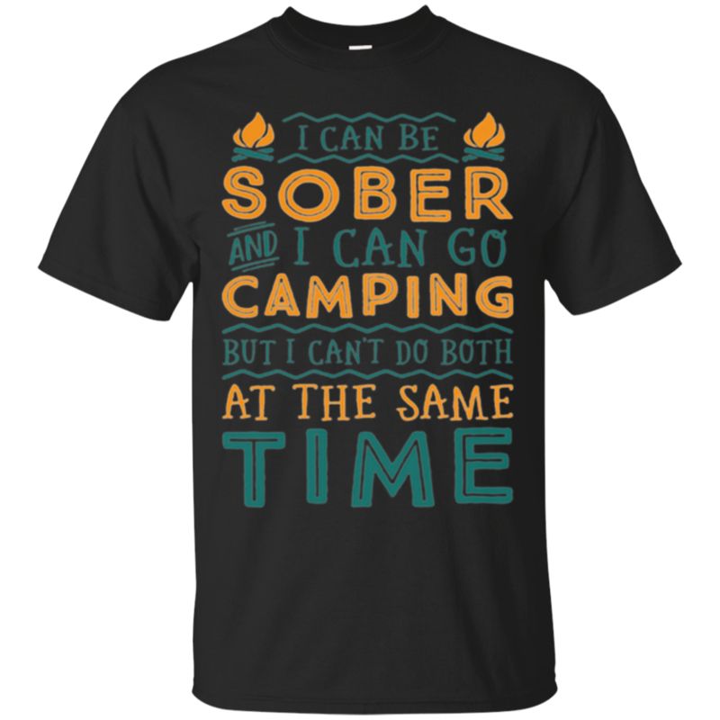 Can?t Be Sober And Camping At The Same Time Camping T Shirt Hoodies Sweatshirt