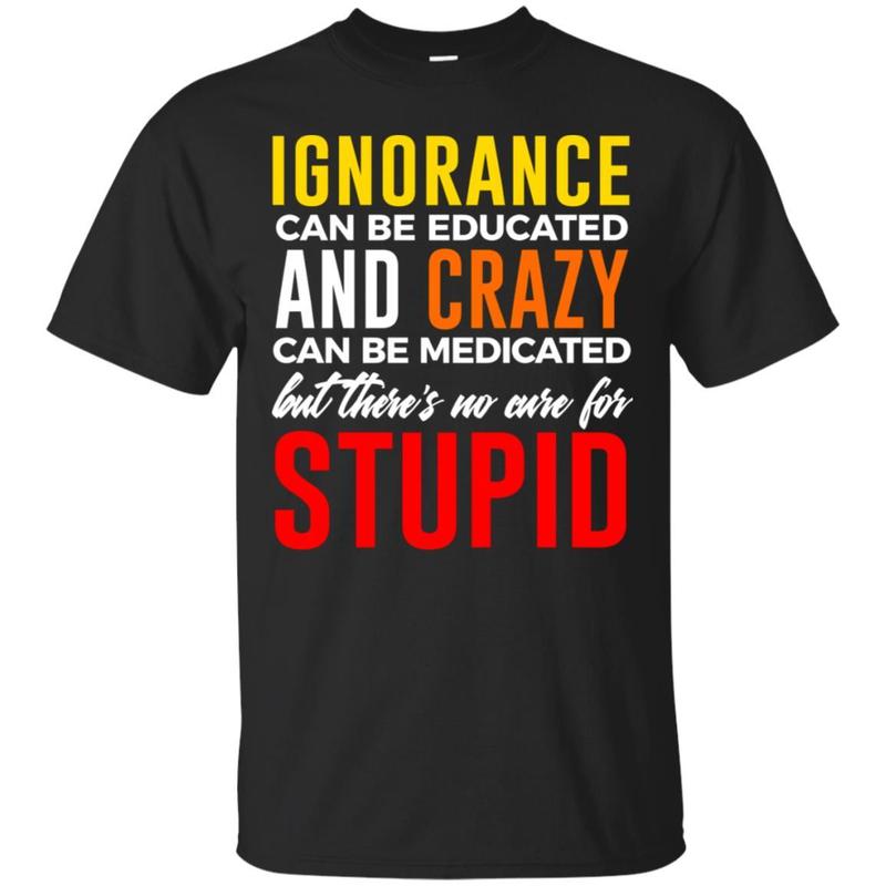 Can?t Cure Stupid Hilarious Dumb Idiots T-shirt
