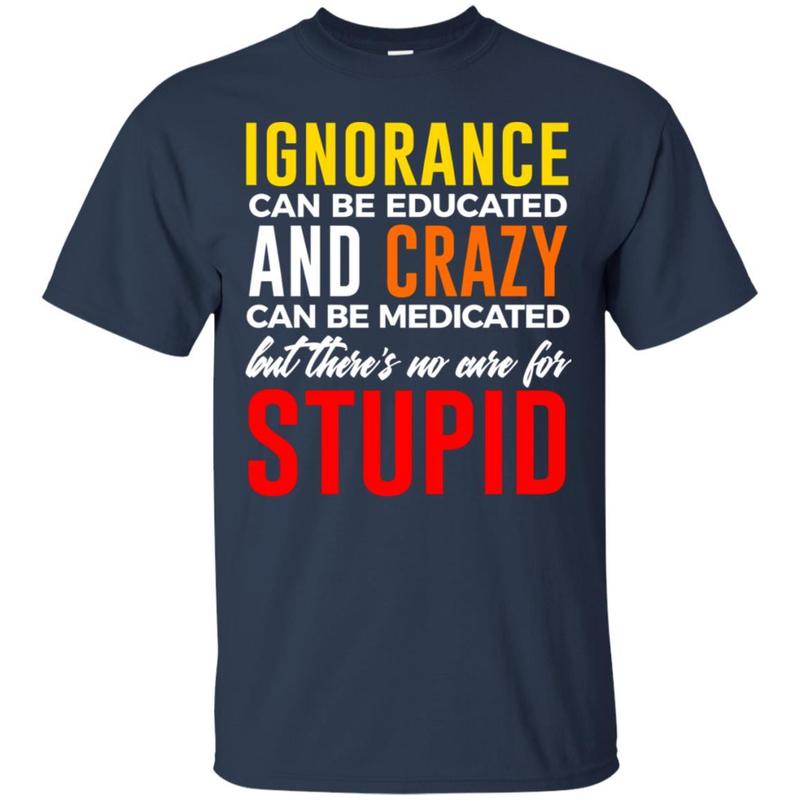 Can?t Cure Stupid Hilarious Dumb Idiots T-shirt 2 » Cool Gifts for You - Mfamilygift Can?t Cure Stupid Hilarious Dumb Idiots T-shirt 2