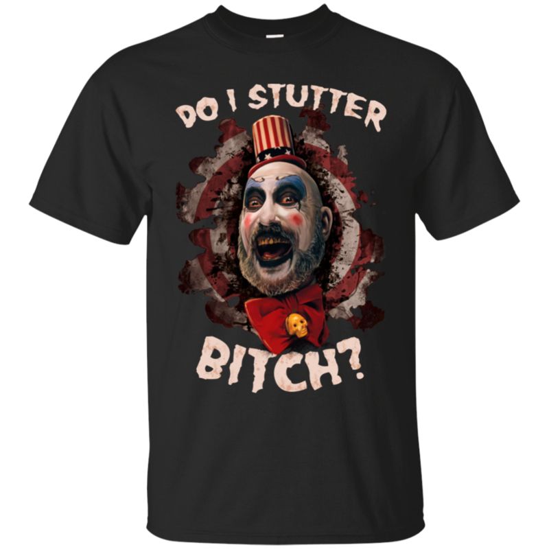 Captain Spaulding Shirts Do I Stutter Bitch Captain Spaulding Shirts Do I Stutter Bitch