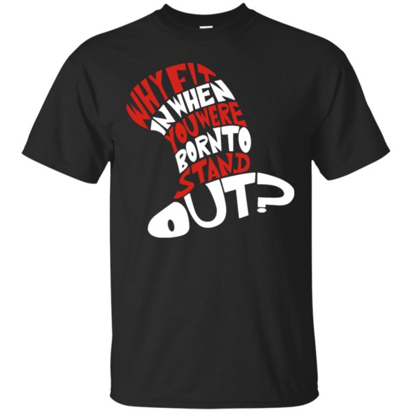Cat In The Hat Why Fit In When You Were Born To Stand Out Cotton Shirt Cat In The Hat Why Fit In When You Were Born To Stand Out Cotton Shirt