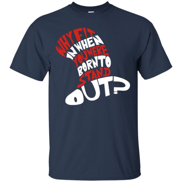 Cat In The Hat Why Fit In When You Were Born To Stand Out Cotton Shirt 1 » Cool Gifts for You - Mfamilygift Cat In The Hat Why Fit In When You Were Born To Stand Out Cotton Shirt 1
