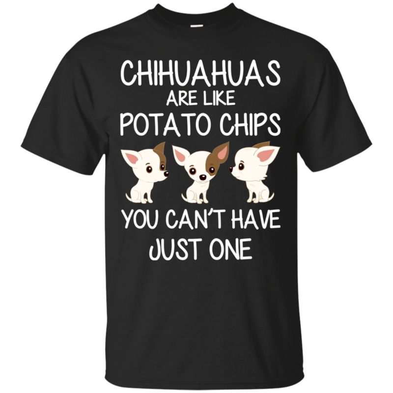 Chihuahua Shirts Chihuahuas Are Like Potato Chips Chihuahua Shirts Chihuahuas Are Like Potato Chips