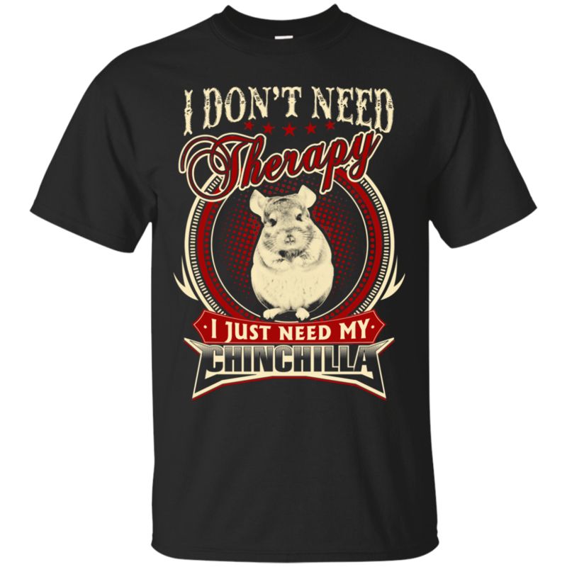 Chinchilla Shirts I Just Need My Chinchilla