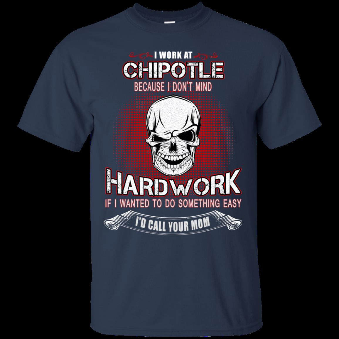 Chipotle Worker Shirts Because I Dont Mind Hard Work 1 » Cool Gifts for You - Mfamilygift Chipotle Worker Shirts Because I Dont Mind Hard Work 1