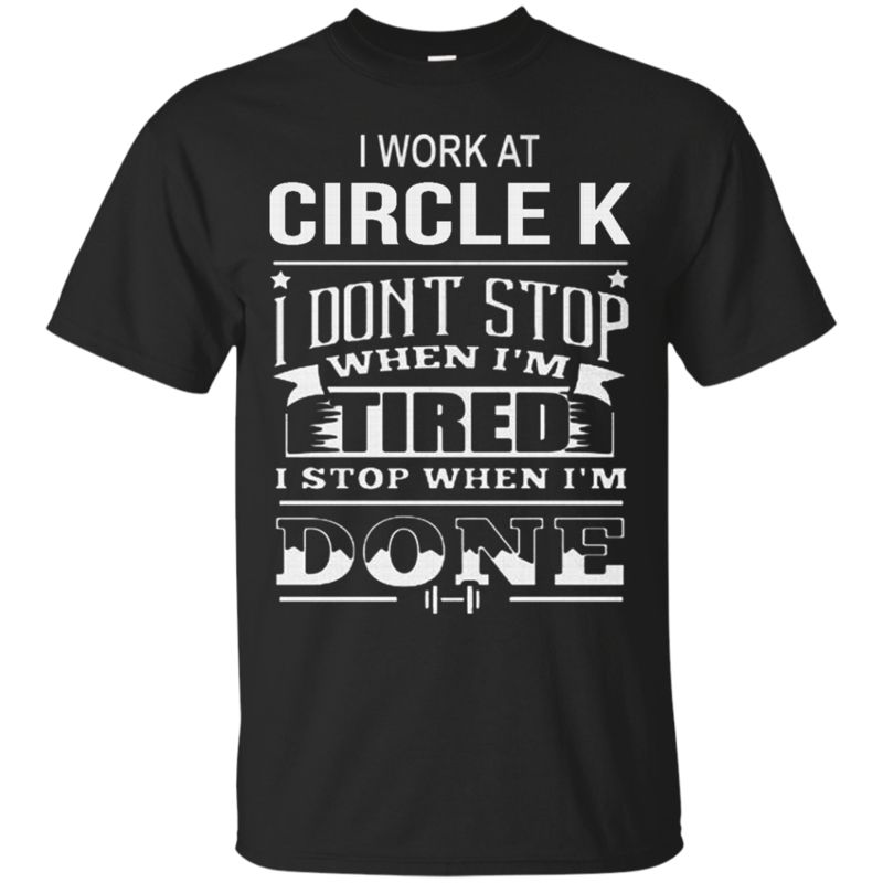 Circle K Woker Shirts I Work At Circle K I Don?t Stop When I?m Tired