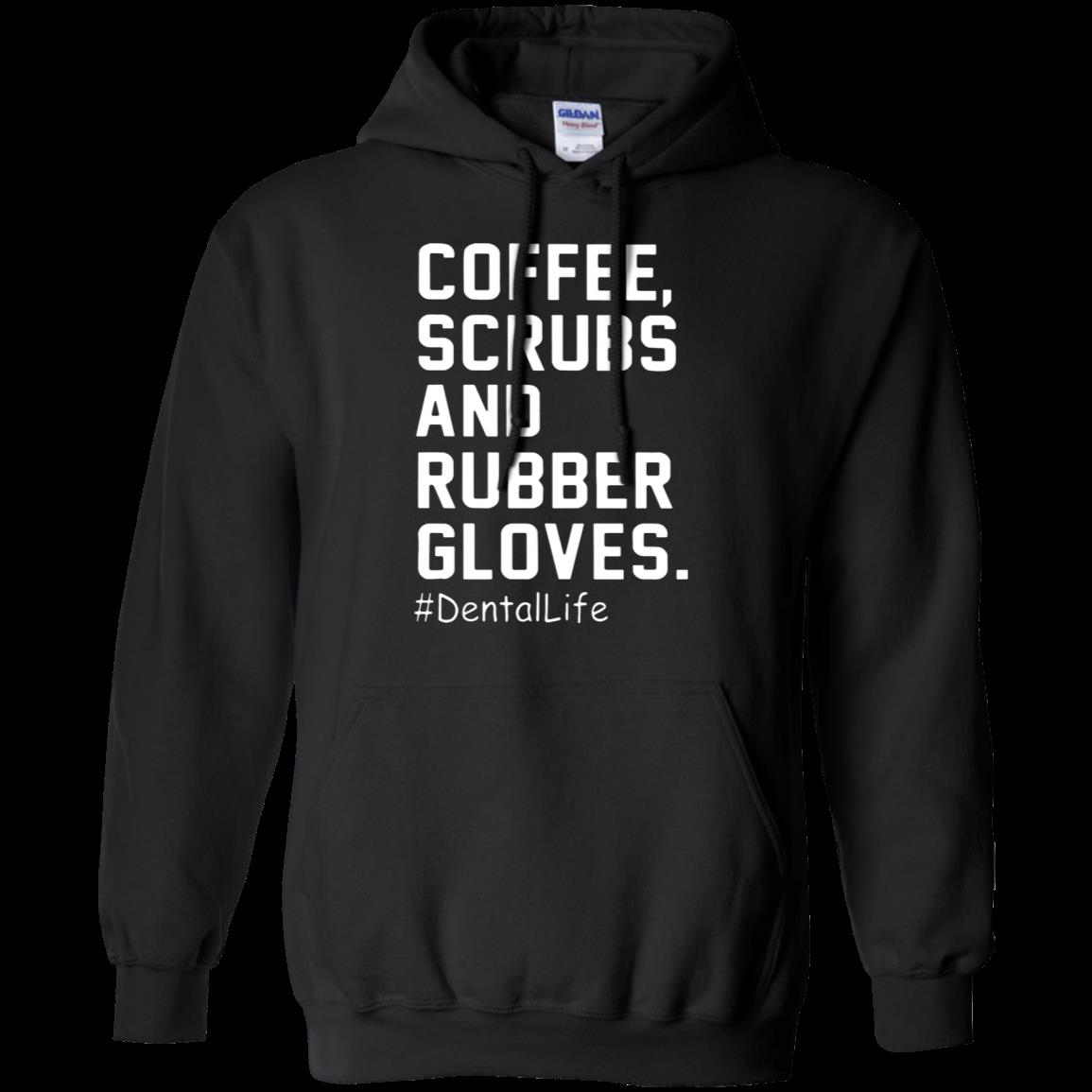 Coffee Scrubs And Rubber Gloves Dental Life Shirt Hoodie Coffee Scrubs And Rubber Gloves Dental Life Shirt Hoodie