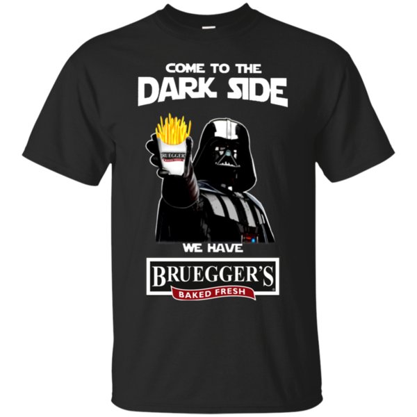 Come To The Dark Side We Have Bruegger?s Bagels T Shirt Hoodie Sweater Come To The Dark Side We Have Bruegger?s Bagels T Shirt Hoodie Sweater