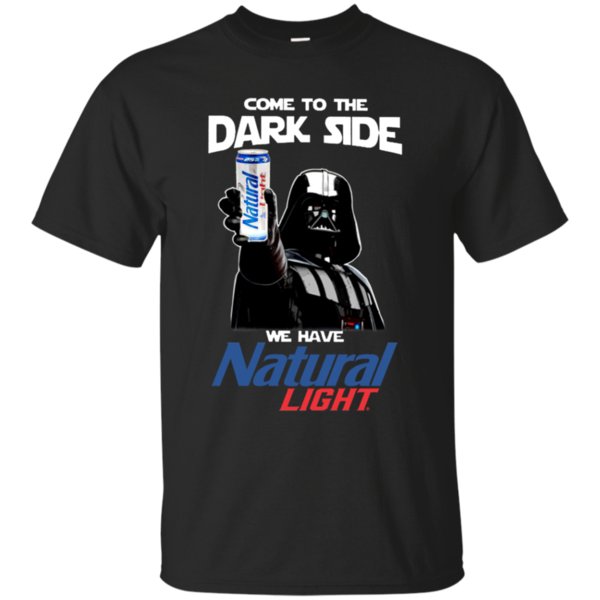 Come To The Dark Side We Have Natural Light T Shirt Hoodie Sweater
