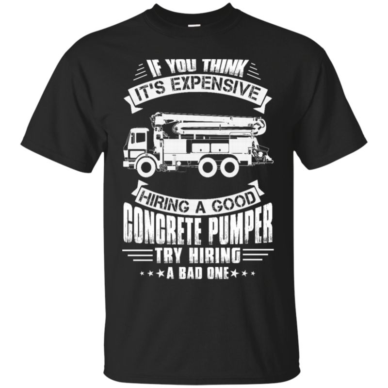 Concrete Pumper If You Think It?s Expensive Hiring Good Concrete Pumper T Shirt Hoodies Sweatshirt Concrete Pumper If You Think It?s Expensive Hiring Good Concrete Pumper T Shirt Hoodies Sweatshirt