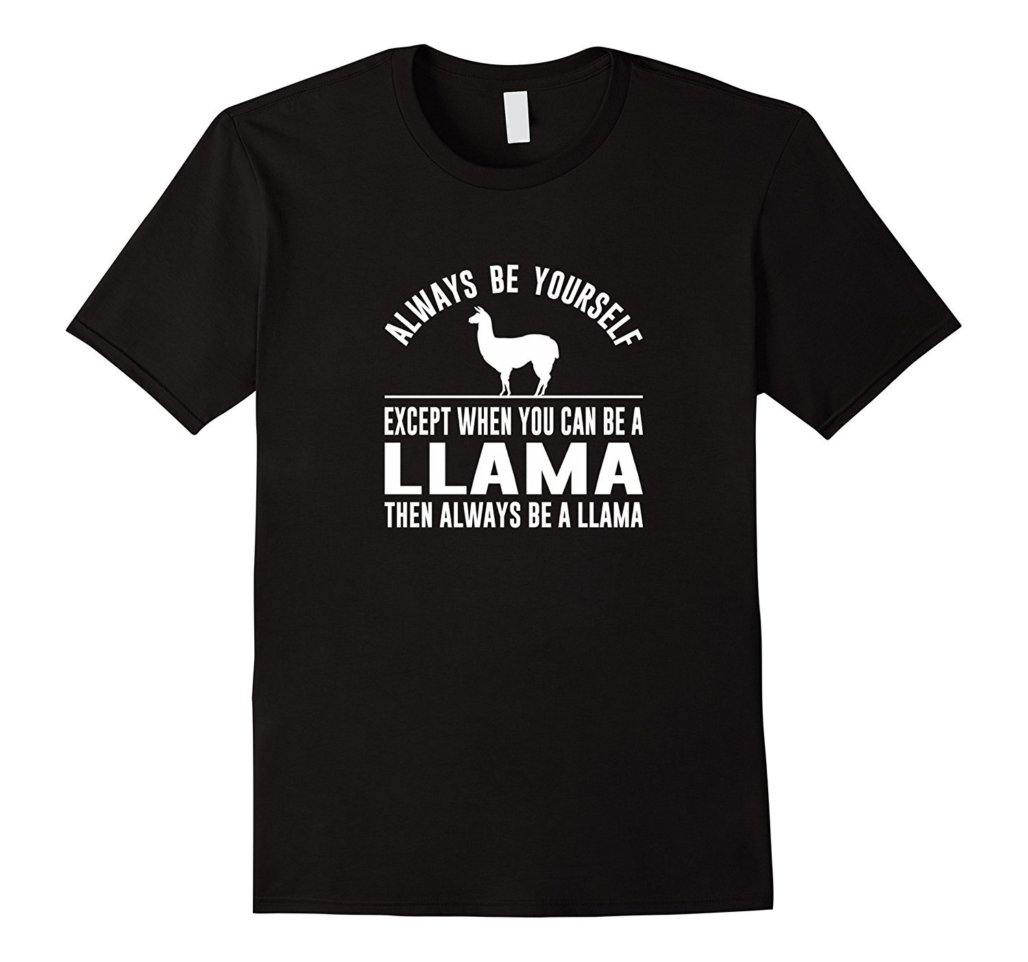 Always Be Yourself ' Except When You Can Be a Llama Shirt Always Be Yourself ' Except When You Can Be a Llama Shirt