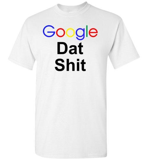Cover your body with amazing Google Dat Shit Tshirt 1 » Cool Gifts for You - Mfamilygift Cover your body with amazing Google Dat Shit Tshirt 1