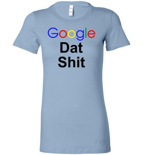 Cover your body with amazing Google Dat Shit Tshirt 4 » Cool Gifts for You - Mfamilygift Cover your body with amazing Google Dat Shit Tshirt 4