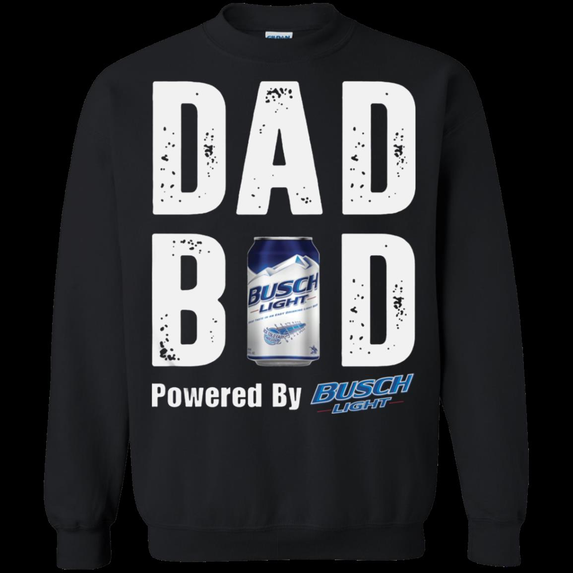 Dad Bod Powered By Busch Light Shirt Sweatshirt Dad Bod Powered By Busch Light Shirt Sweatshirt