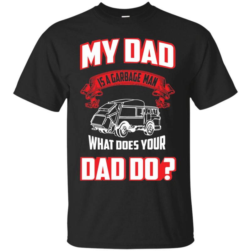 Dad Garbage Man Shirts What Does Your Dad Do