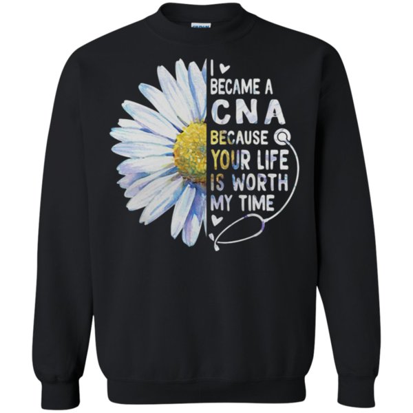 Daisy I Love Became A Cna Because Your Life Is Worth My Time Shirt Sweatshirt