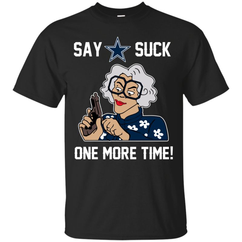 Dallas Cowboys Madea Shirts Say It One More Time