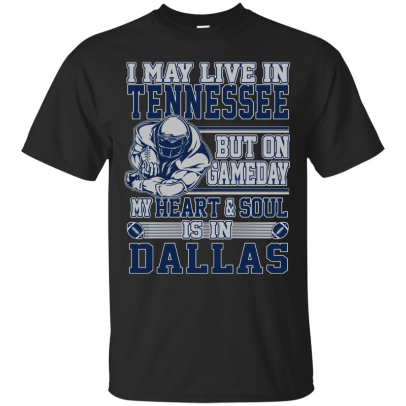 Dallas Cowboys May Live In Tennessee But Heart & Soul Is In Dallas T Shirt Hoodies Sweatshirt