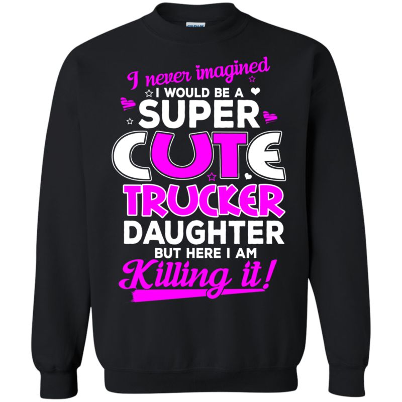 Daughter I Never Imagined You?re A Super Cute Trucker Daughter T Shirt Hoodies Sweatshirt 3 » Cool Gifts for You - Mfamilygift Daughter I Never Imagined You?re A Super Cute Trucker Daughter T Shirt Hoodies Sweatshirt 3