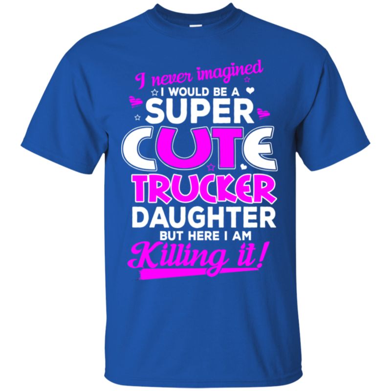 Daughter I Never Imagined You?re A Super Cute Trucker Daughter T Shirt Hoodies Sweatshirt 4 » Cool Gifts for You - Mfamilygift Daughter I Never Imagined You?re A Super Cute Trucker Daughter T Shirt Hoodies Sweatshirt 4