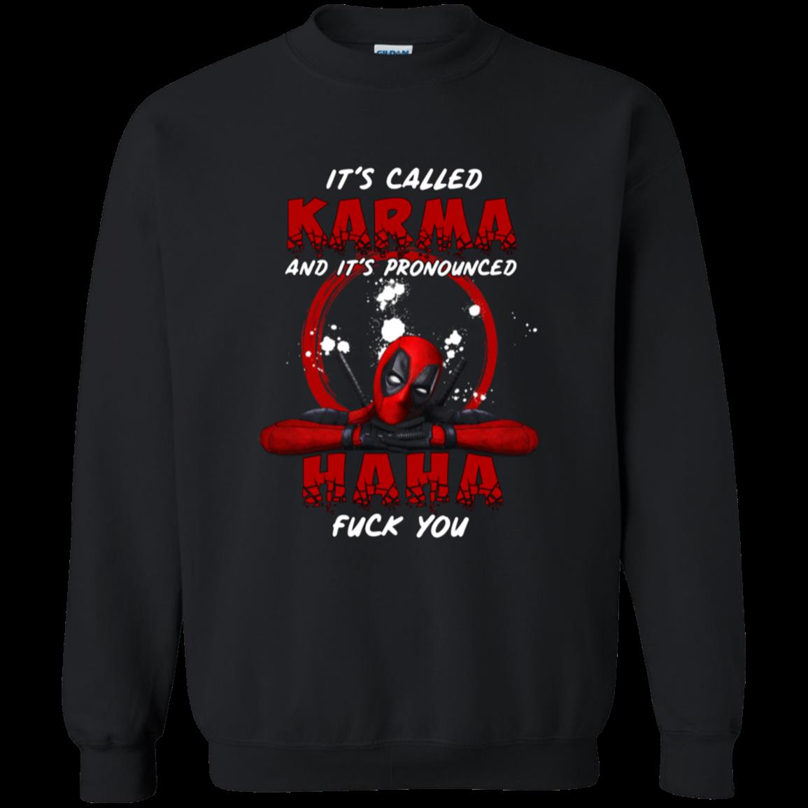 Deadpool ' It's Karma And It's Pronounced Haha Fuck You Shirt Sweatshirt Deadpool ' It's Karma And It's Pronounced Haha Fuck You Shirt Sweatshirt