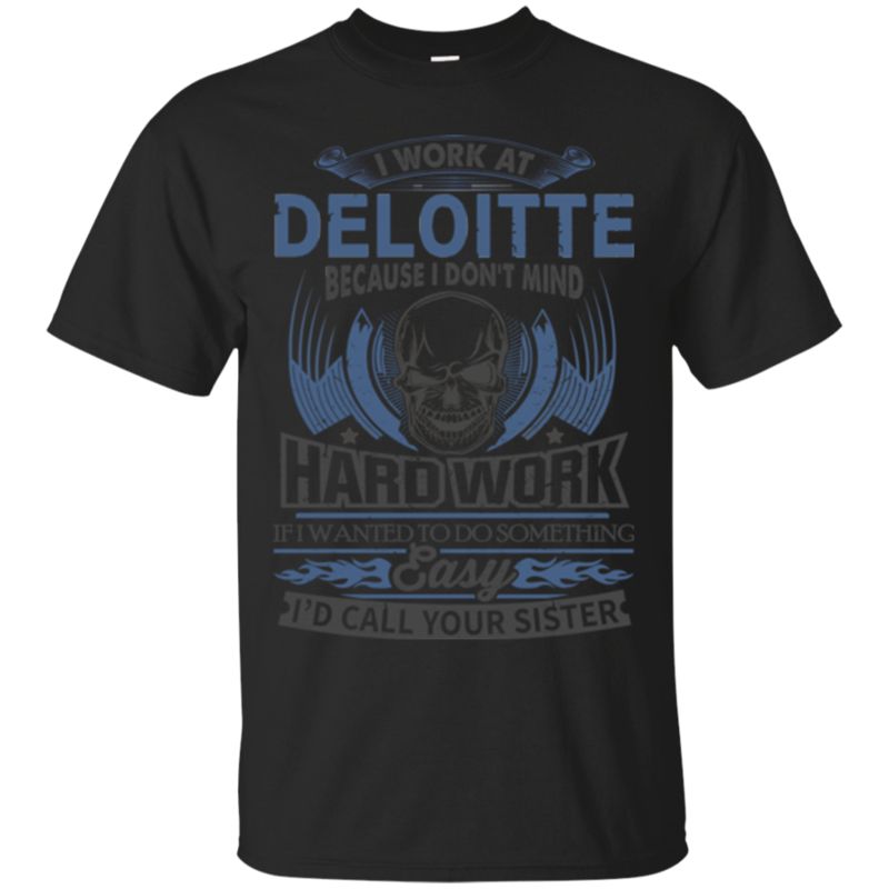 Deloitte Worker Shirts I Don?t Mind Hard Work
