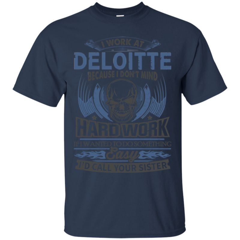 Deloitte Worker Shirts I Don?t Mind Hard Work 1 » Cool Gifts for You - Mfamilygift Deloitte Worker Shirts I Don?t Mind Hard Work 1