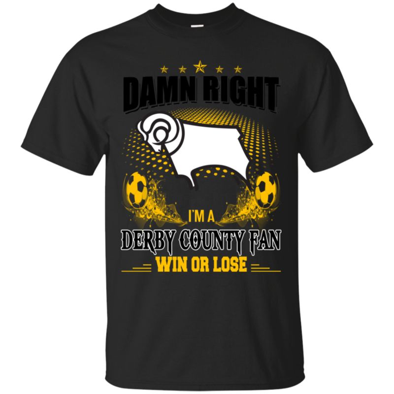 Derby County Shirts Damn Right I?m A Fan Win Or Lose Derby County Shirts Damn Right I?m A Fan Win Or Lose