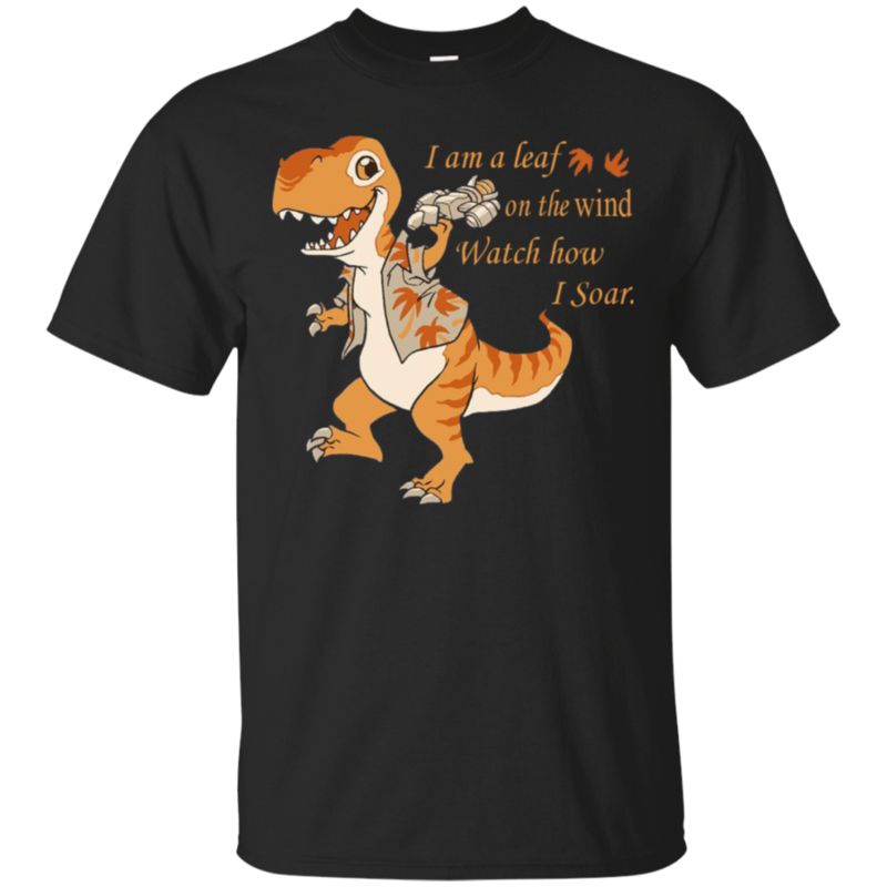 Dinosaur Serenity I Am A Leaf On The Wind Watch How I Soar T Shirt Hoodies Sweatshirt Dinosaur Serenity I Am A Leaf On The Wind Watch How I Soar T Shirt Hoodies Sweatshirt