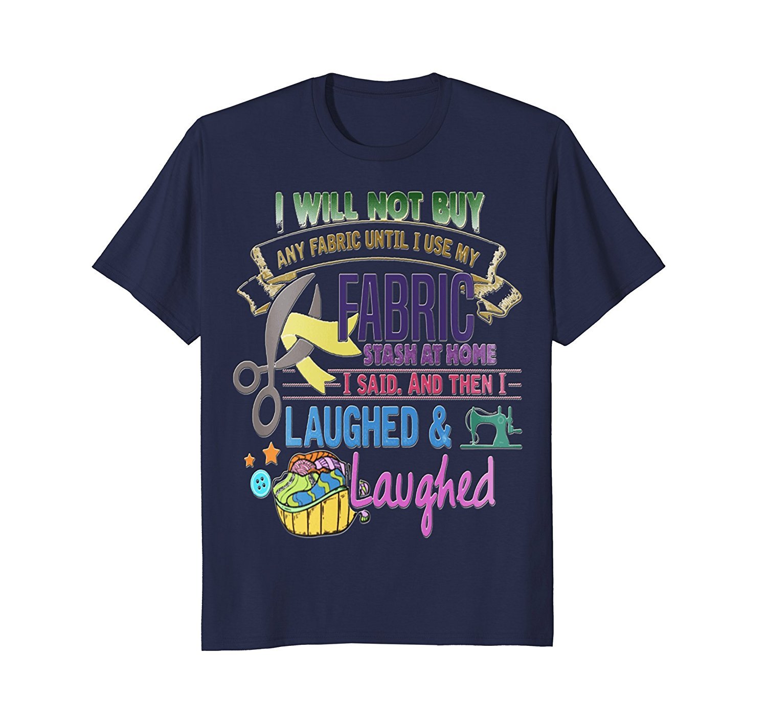 I will not buy any Fabric until I use my Fabric T-shirt 1 » Cool Gifts for You - Mfamilygift I will not buy any Fabric until I use my Fabric T-shirt 1