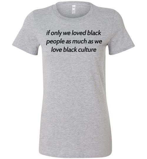 Get Here If Only We Loved Black People As Much As We Love Black Culture Tshirt 2 » Cool Gifts for You - Mfamilygift Get Here If Only We Loved Black People As Much As We Love Black Culture Tshirt 2