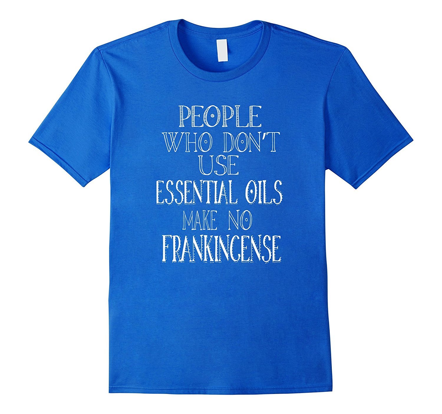 People Who Dont Use Essential Oils No Frankincense Shirt 1 » Cool Gifts for You - Mfamilygift People Who Dont Use Essential Oils No Frankincense Shirt 1