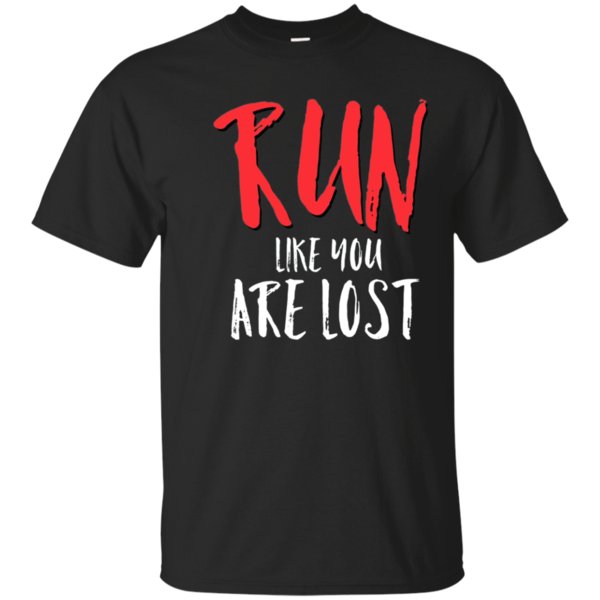 Get Here Run Like You Are Lost Running Funny Sport Gift Shirt