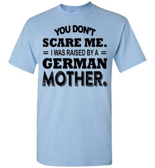 Get Here You Dont Scare Me I Was Raised By A German Mother T-Shirt 1 » Cool Gifts for You - Mfamilygift Get Here You Dont Scare Me I Was Raised By A German Mother T-Shirt 1