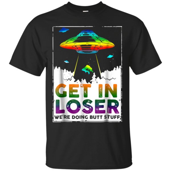 Get In Loser We?re Doing Butt Stuff Shirt Cotton Shirt